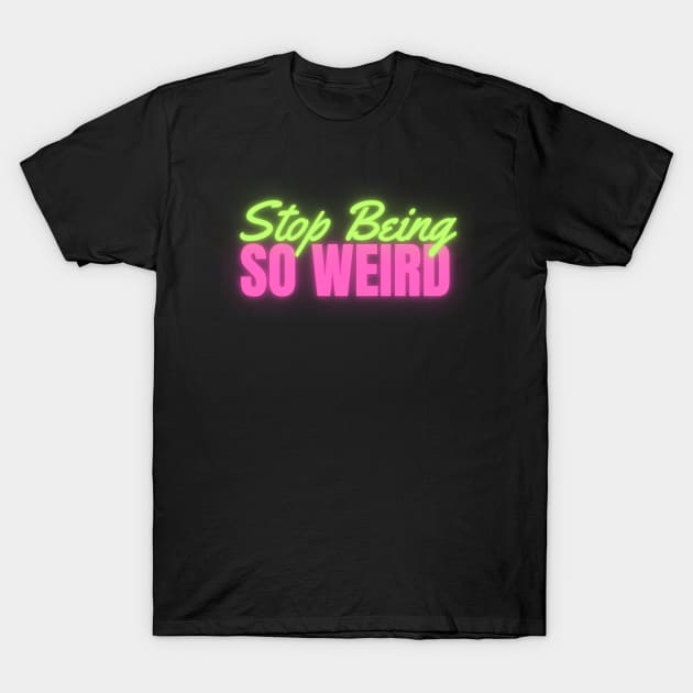 Stop Being So Weird Neon T-Shirt by April Twenty Fourth